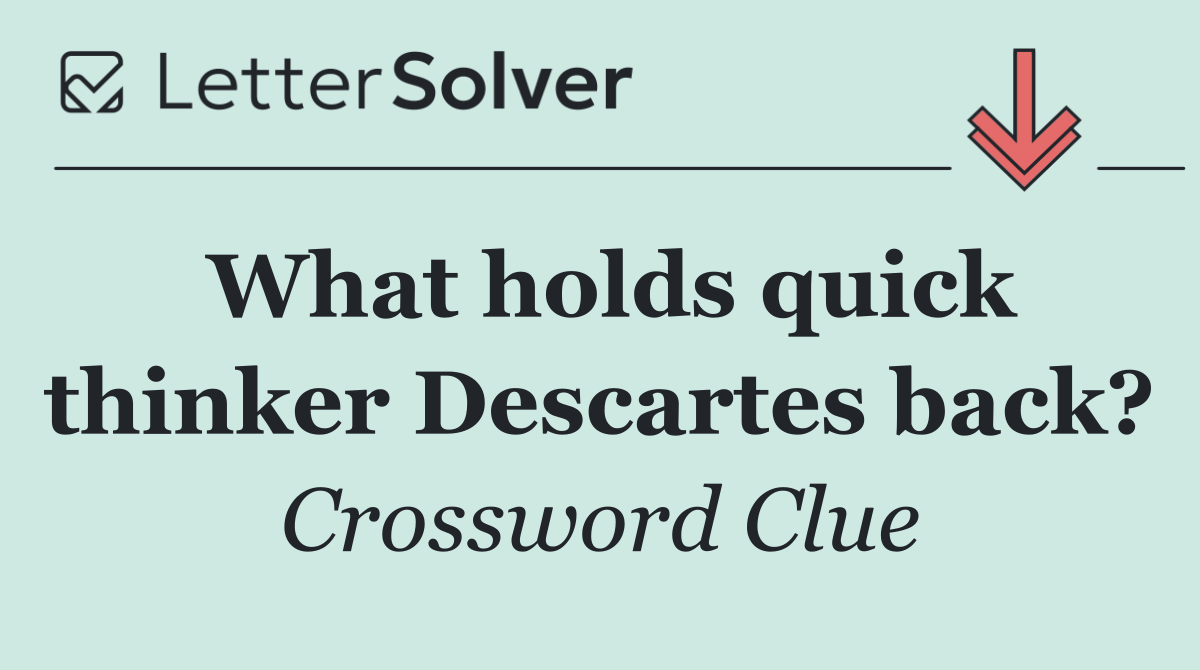 What holds quick thinker Descartes back?