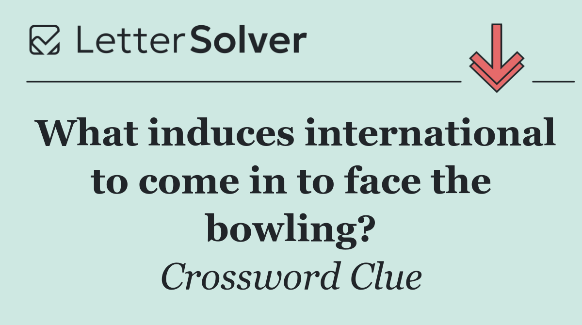What induces international to come in to face the bowling?