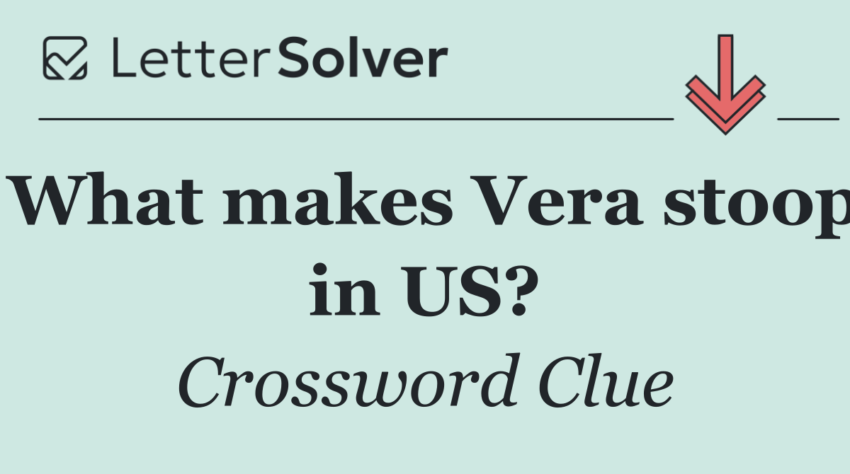 What makes Vera stoop in US?