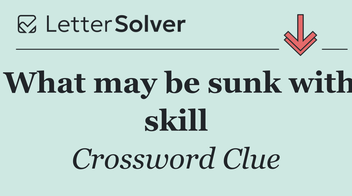 What may be sunk with skill