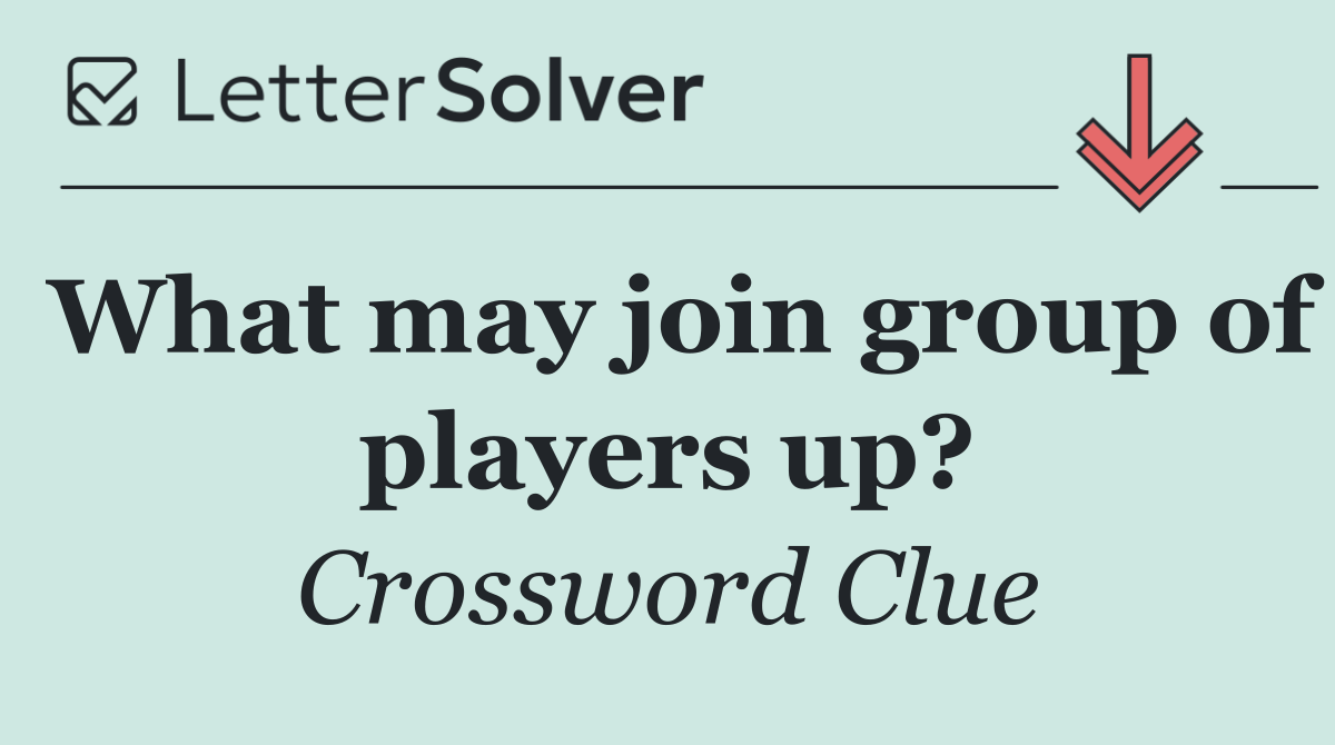 What may join group of players up?