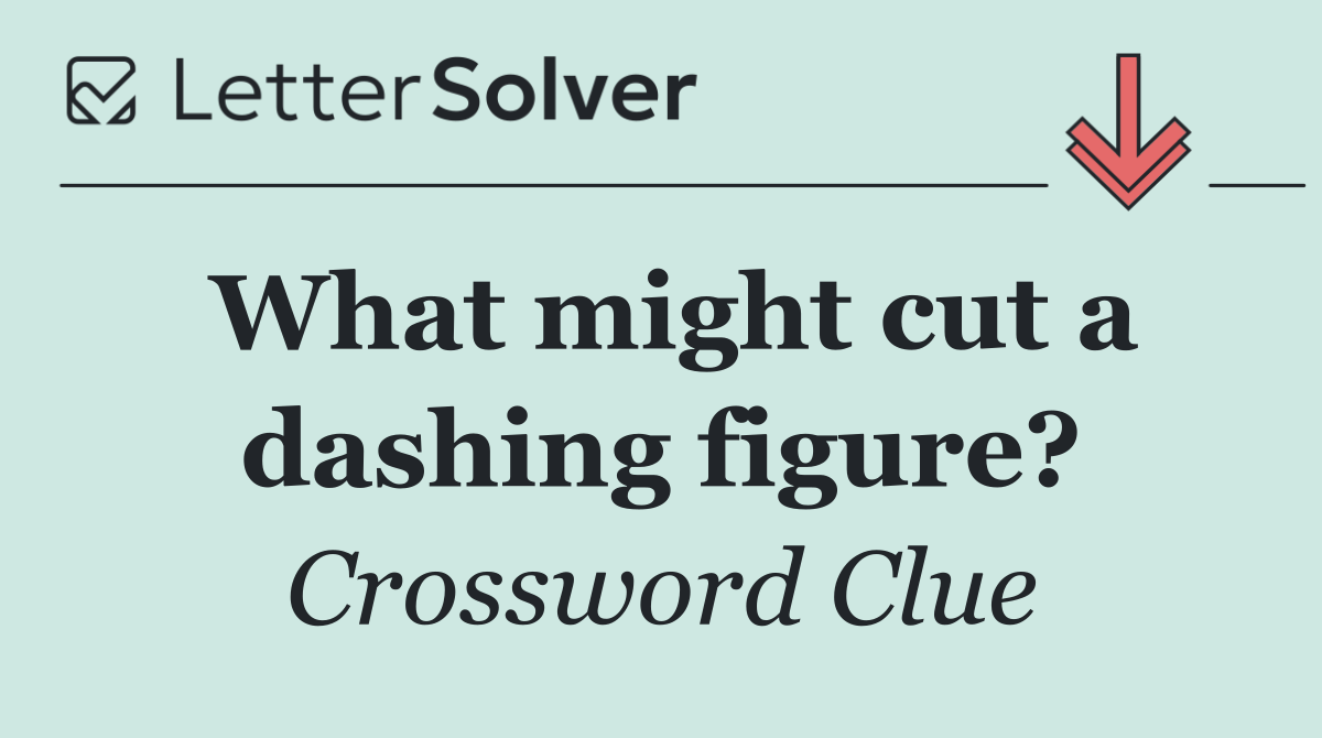What might cut a dashing figure?