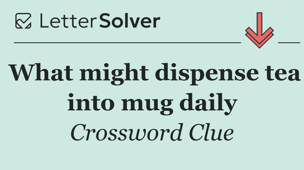 What might dispense tea into mug daily