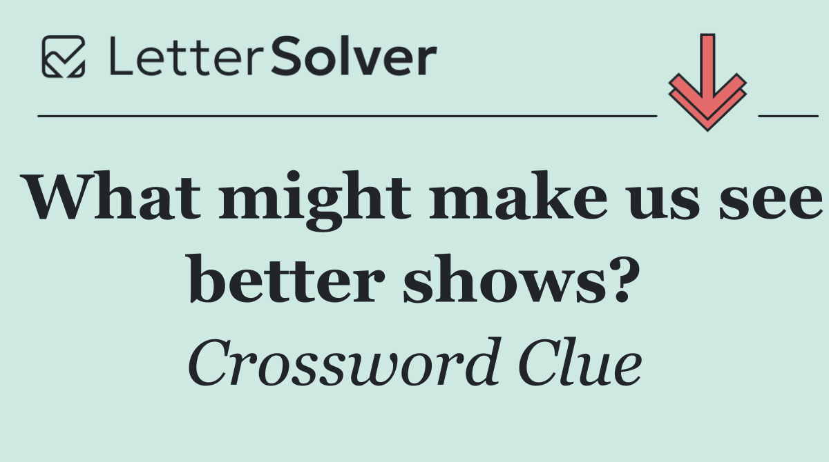 What might make us see better shows?