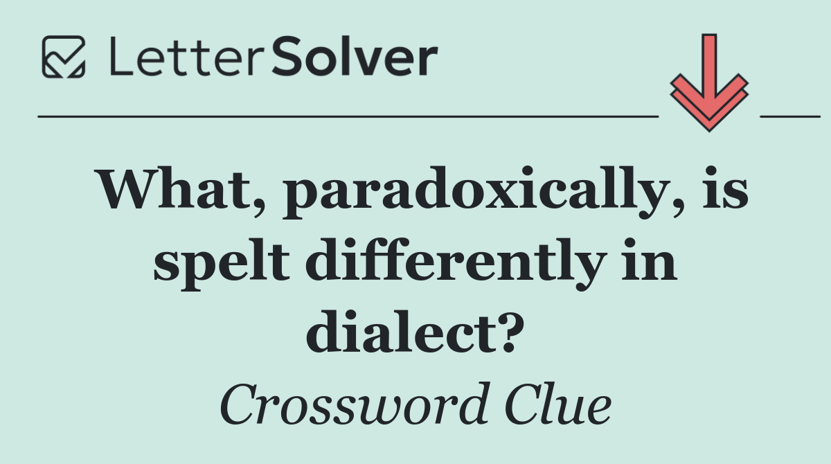 What, paradoxically, is spelt differently in dialect?