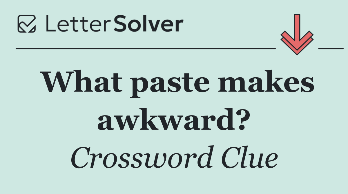 What paste makes awkward?