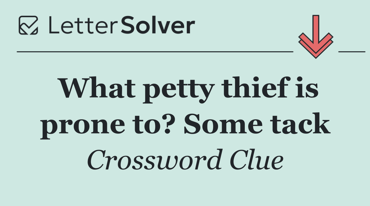 What petty thief is prone to? Some tack