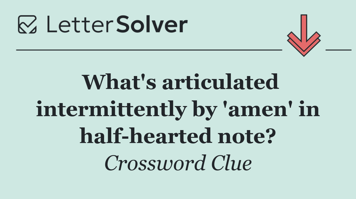 What's articulated intermittently by 'amen' in half hearted note?