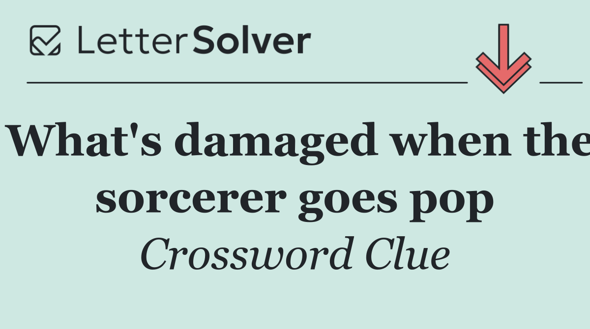 What's damaged when the sorcerer goes pop
