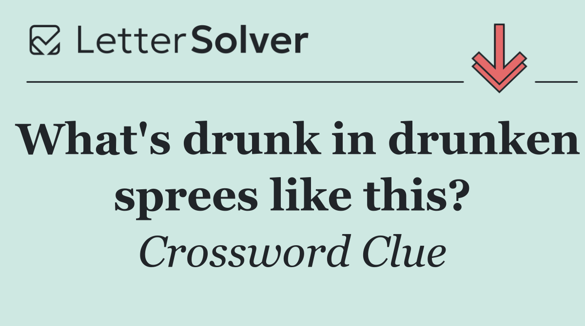What's drunk in drunken sprees like this?