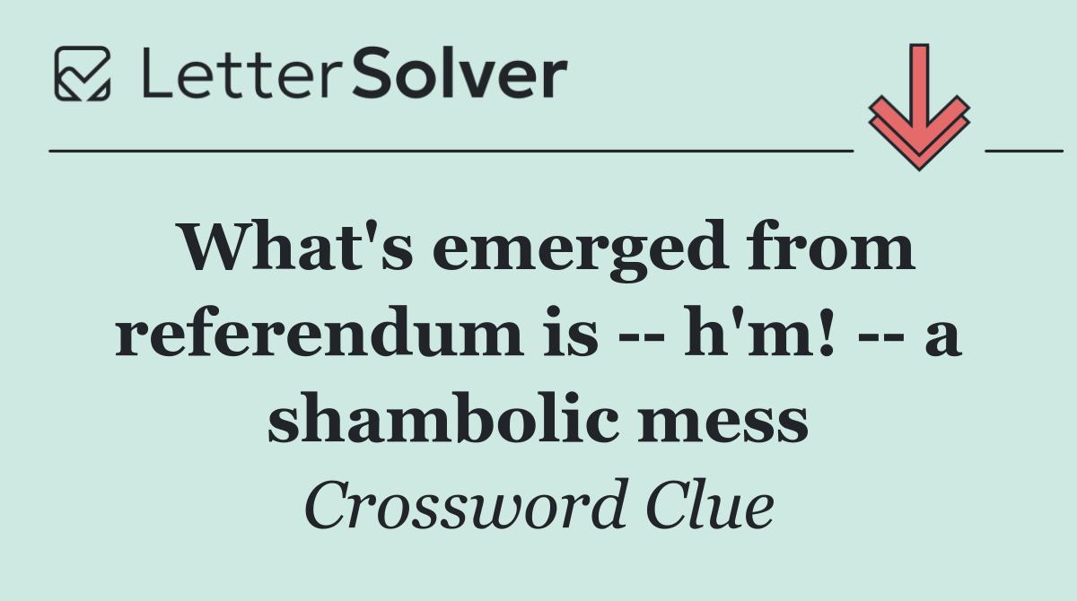 What's emerged from referendum is    h'm!    a shambolic mess