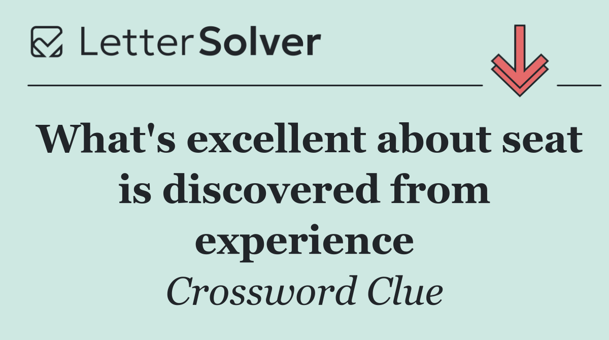 What's excellent about seat is discovered from experience