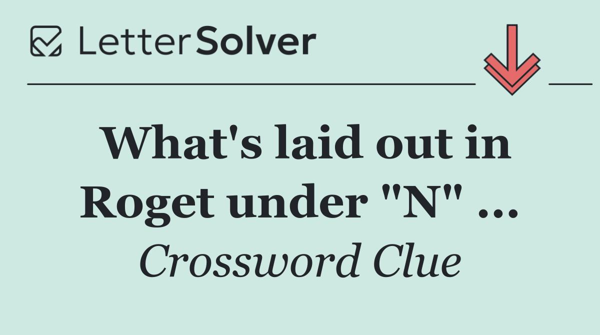 What's laid out in Roget under "N" ...