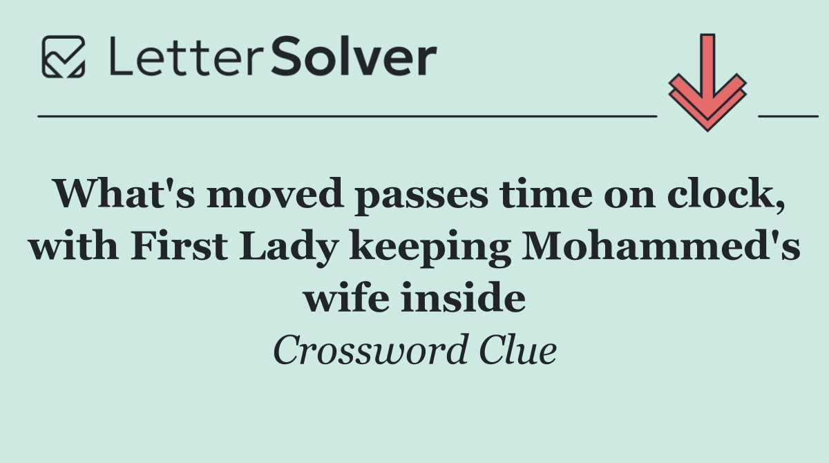 What's moved passes time on clock, with First Lady keeping Mohammed's wife inside