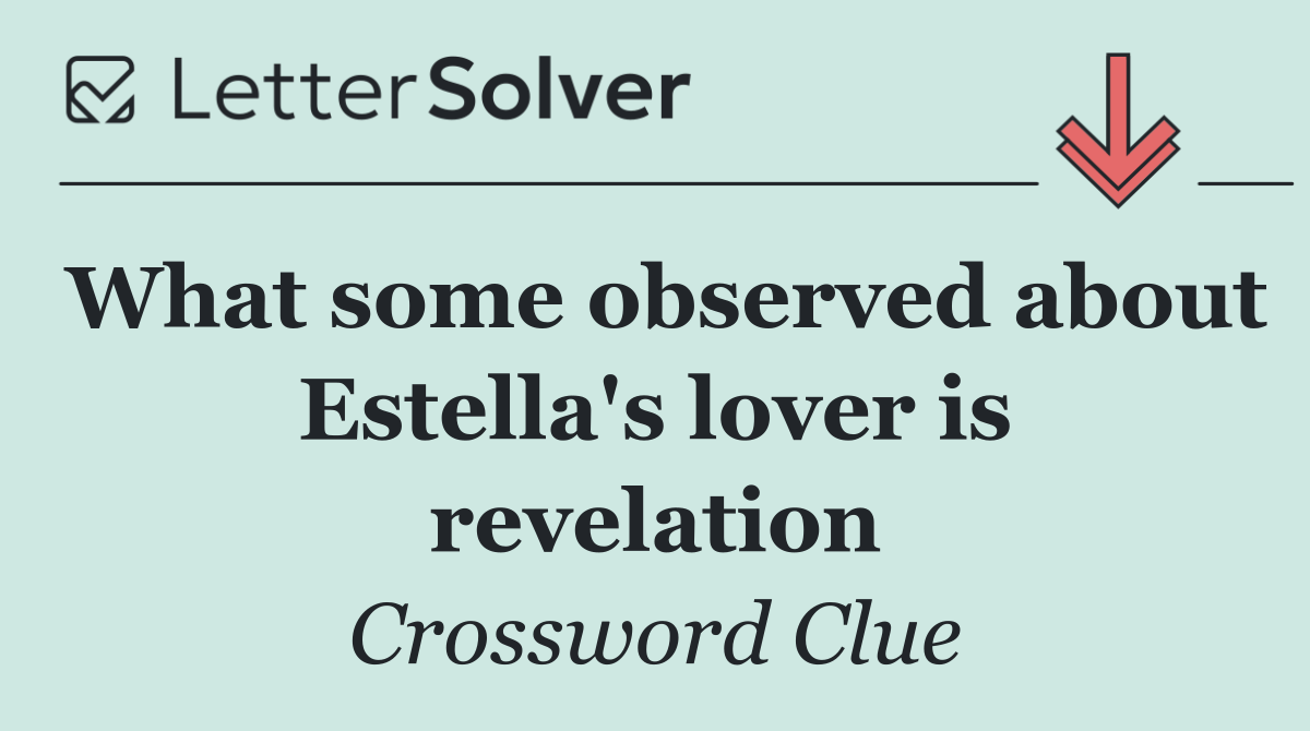 What some observed about Estella's lover is revelation