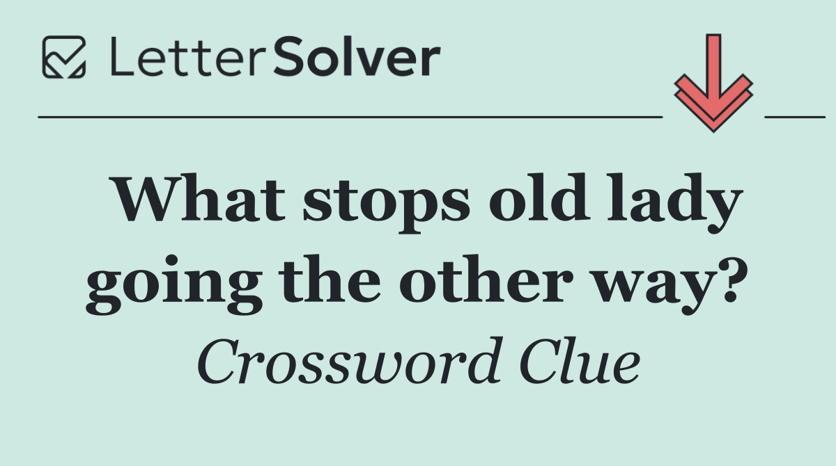 What stops old lady going the other way?