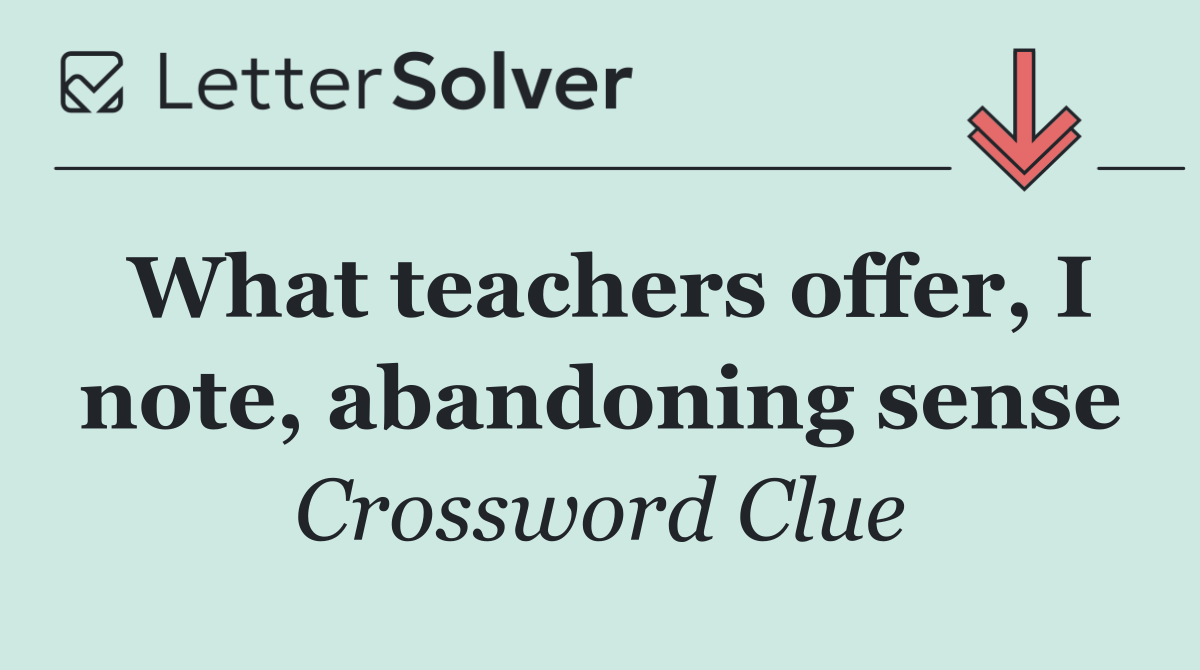 What teachers offer, I note, abandoning sense