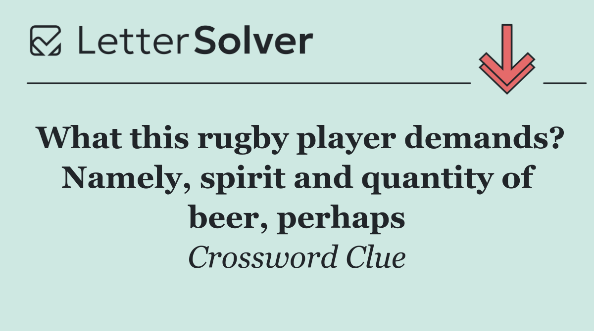 What this rugby player demands? Namely, spirit and quantity of beer, perhaps