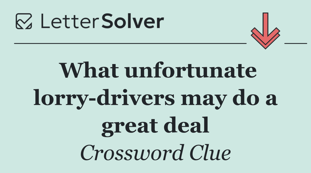 What unfortunate lorry drivers may do a great deal