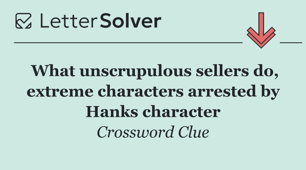 What unscrupulous sellers do, extreme characters arrested by Hanks character