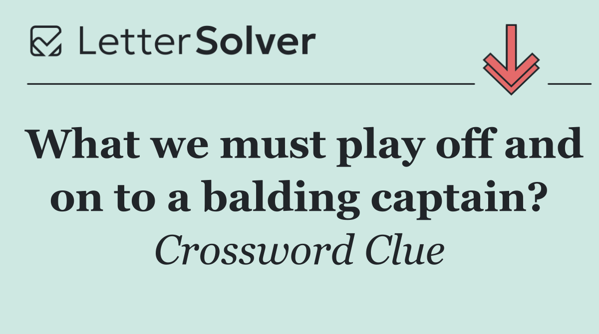 What we must play off and on to a balding captain?