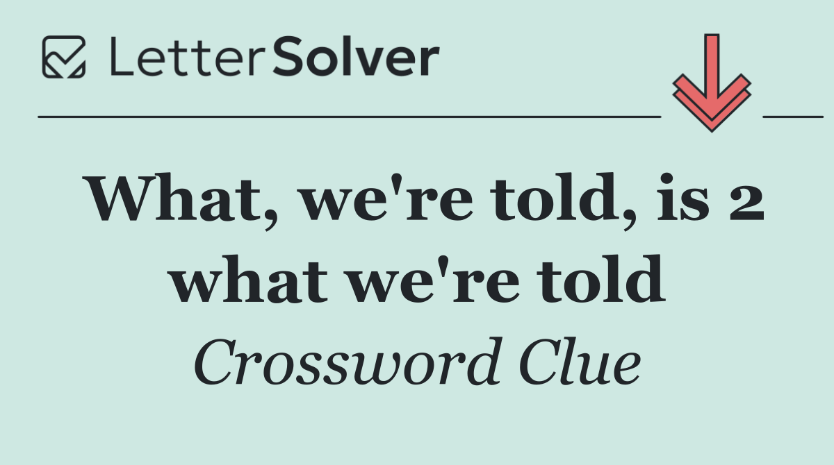 What, we're told, is 2 what we're told