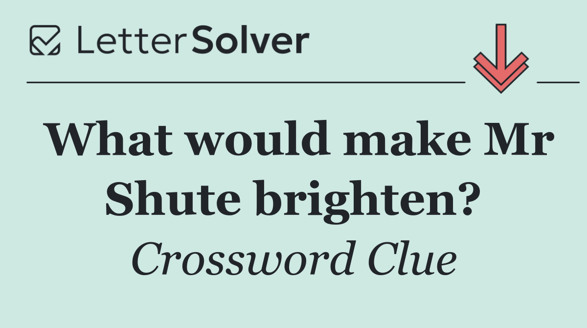 What would make Mr Shute brighten?