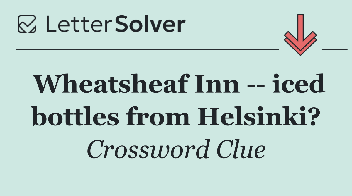 Wheatsheaf Inn    iced bottles from Helsinki?