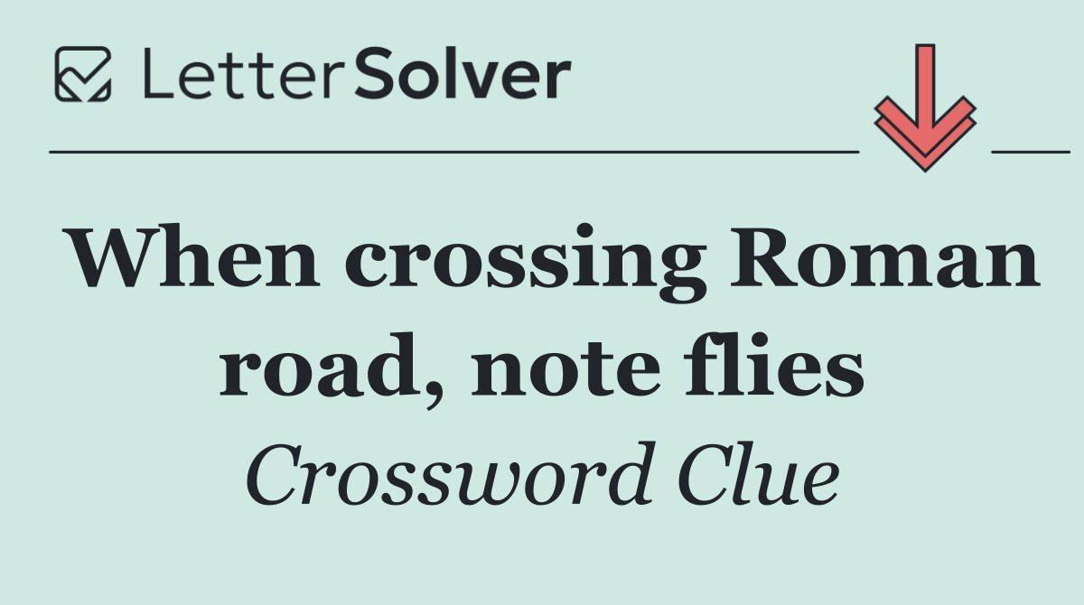 When crossing Roman road, note flies