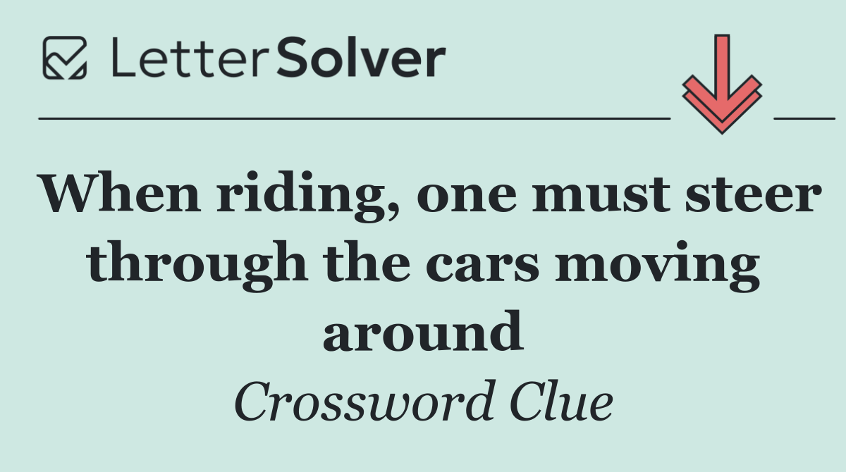 When riding, one must steer through the cars moving around