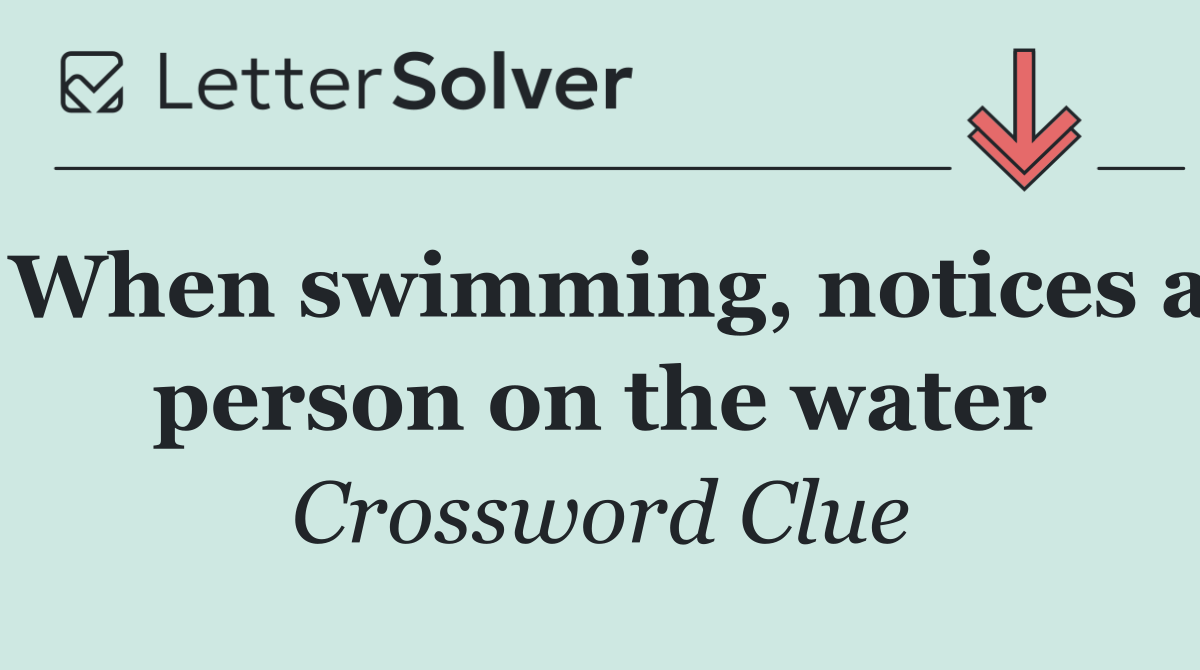 When swimming, notices a person on the water