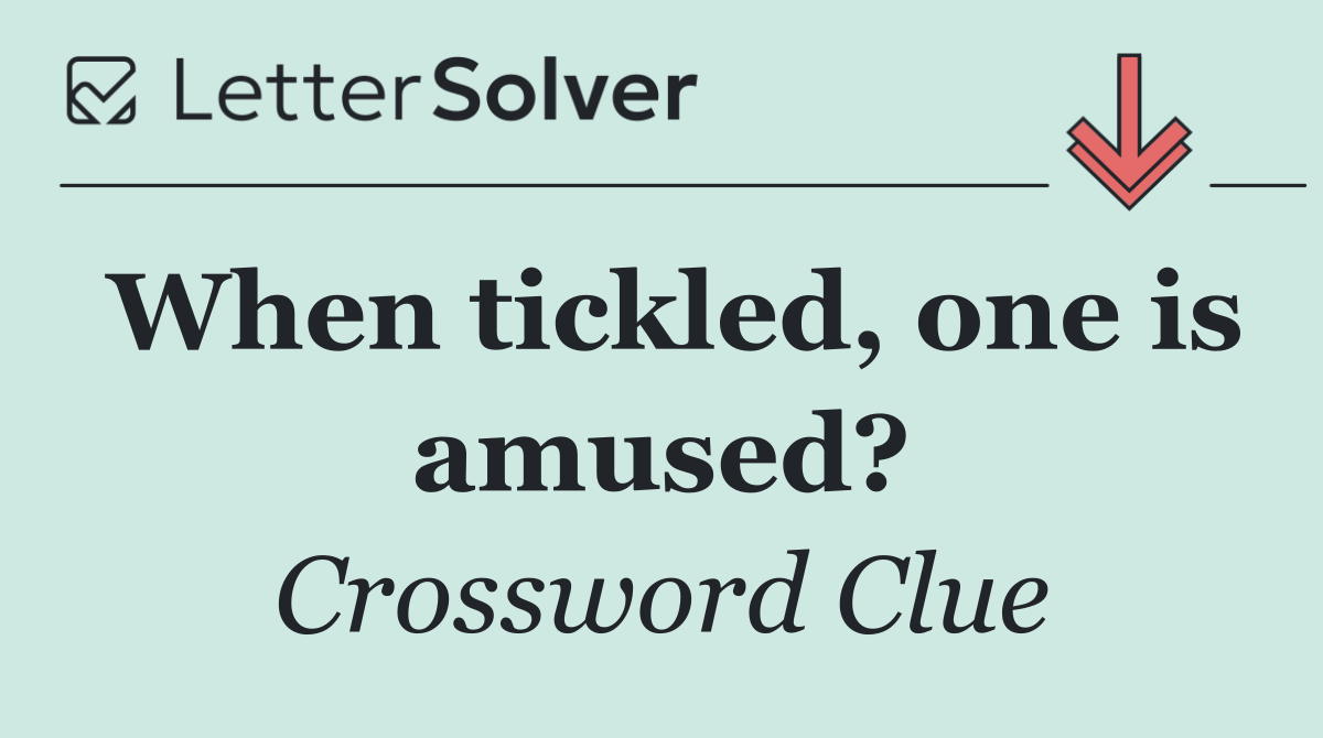 When tickled, one is amused?