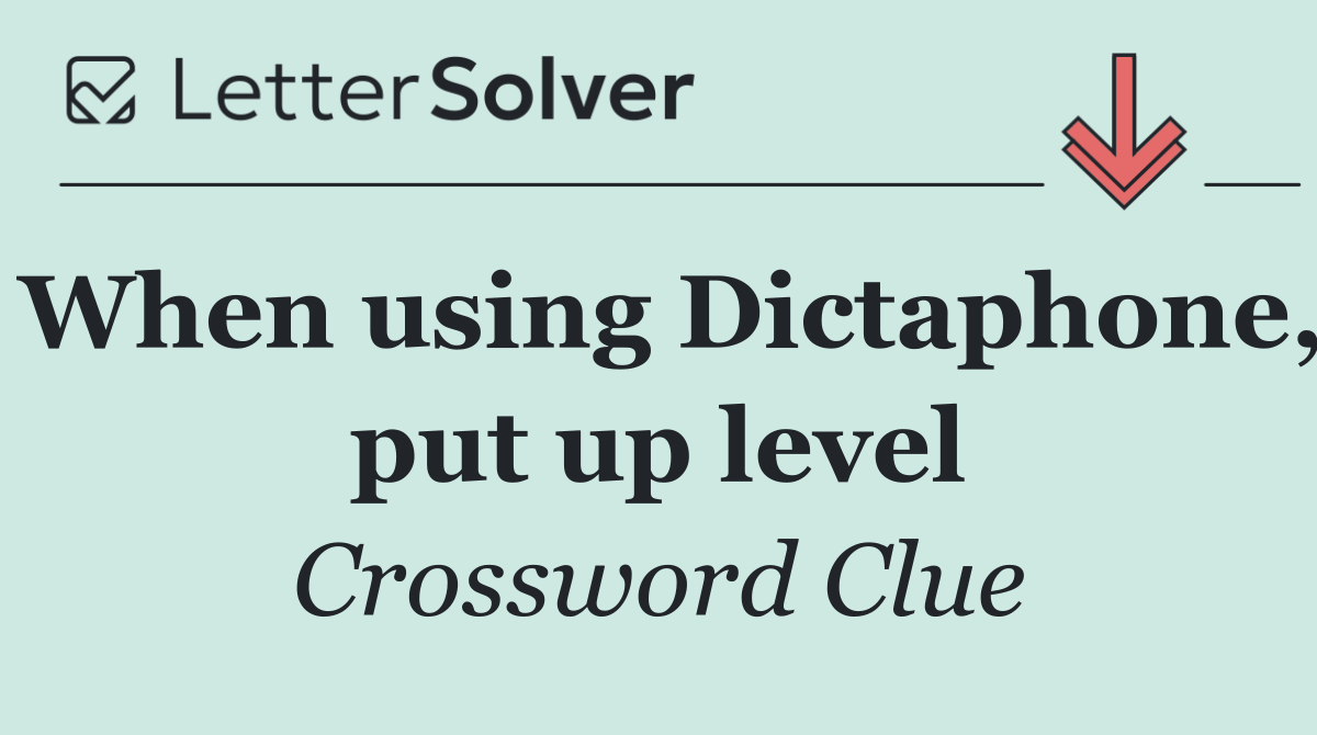 When using Dictaphone, put up level