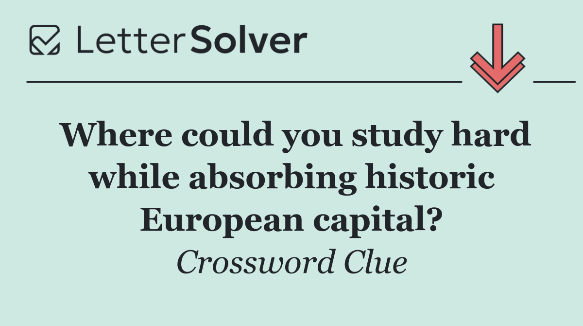 Where could you study hard while absorbing historic European capital?