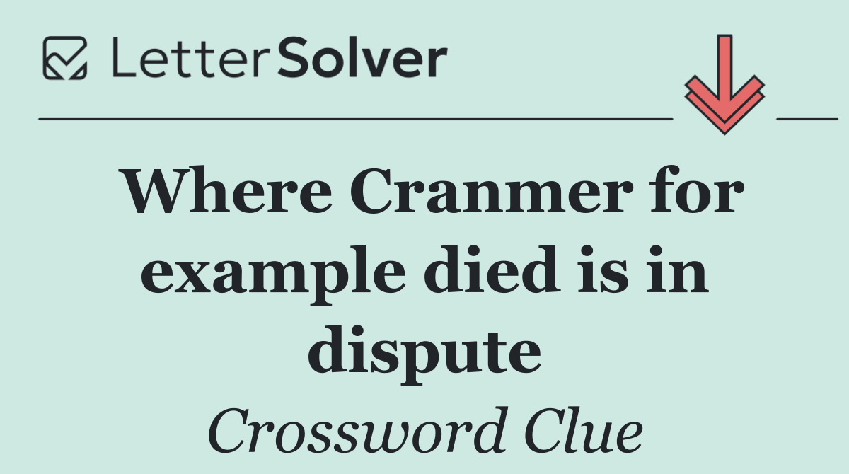 Where Cranmer for example died is in dispute