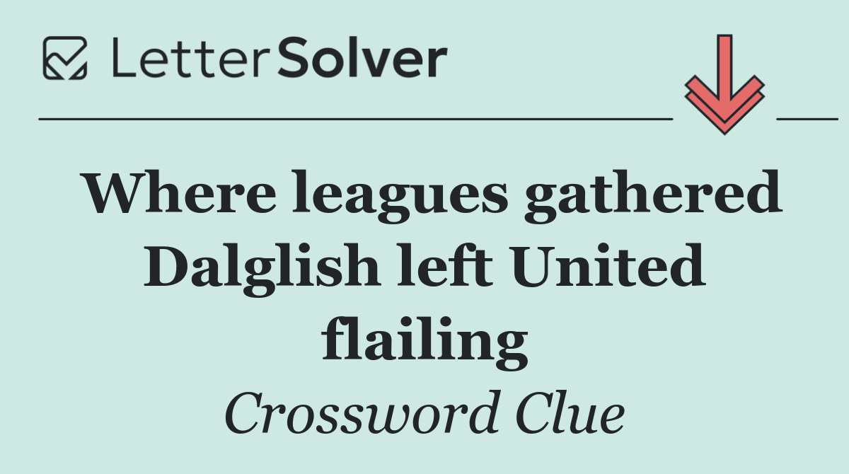 Where leagues gathered Dalglish left United flailing