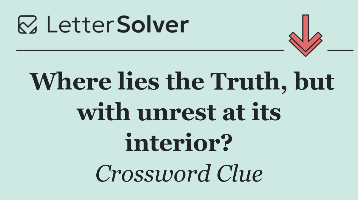 Where lies the Truth, but with unrest at its interior?
