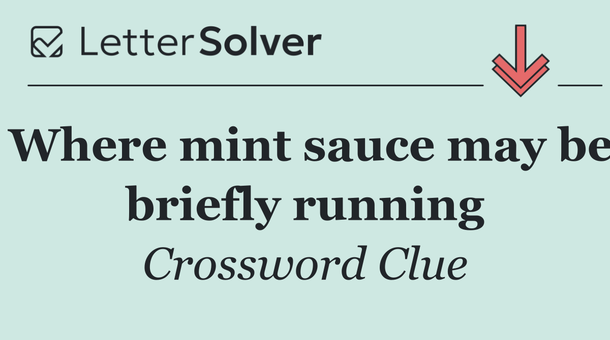 Where mint sauce may be briefly running