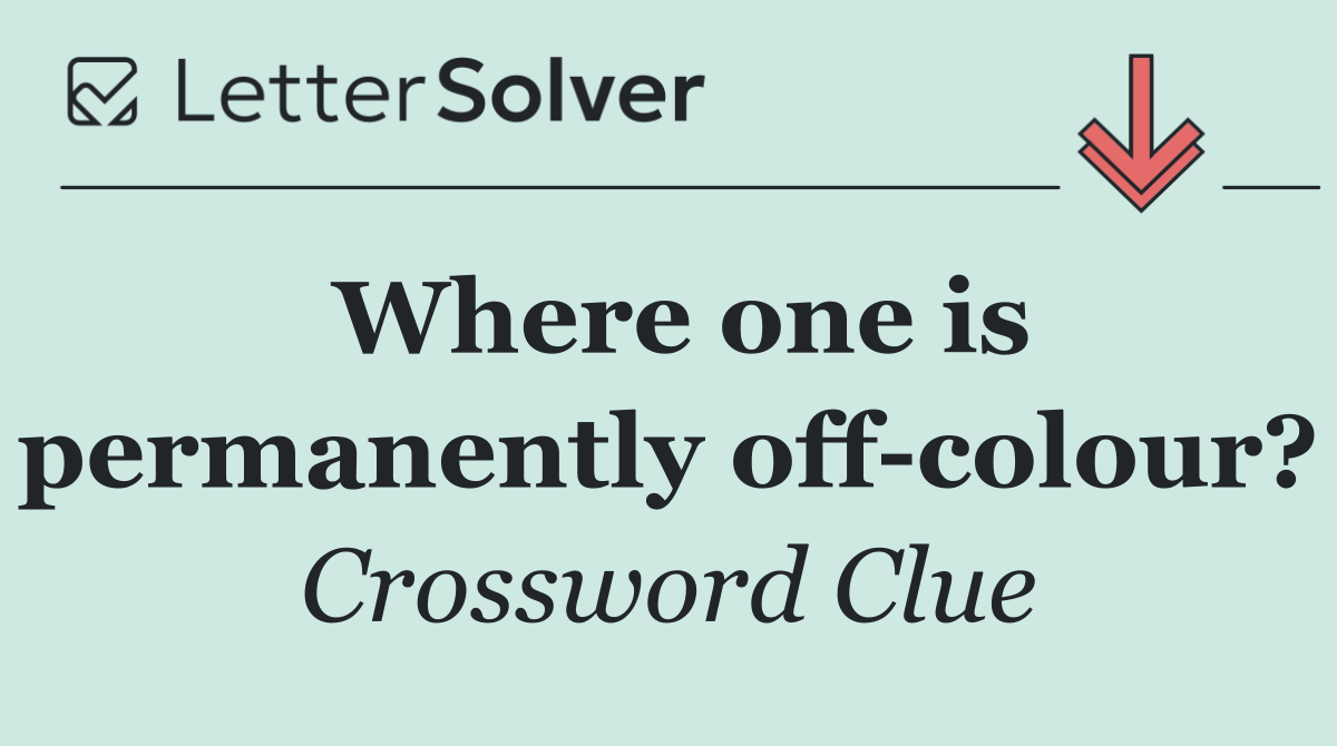 Where one is permanently off colour?