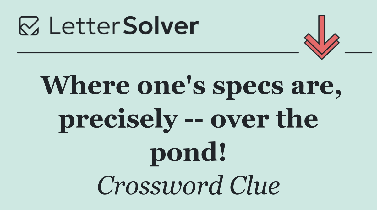 Where one's specs are, precisely    over the pond!