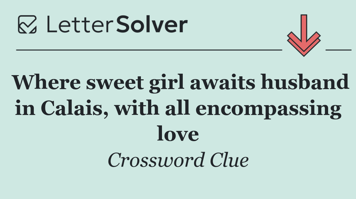 Where sweet girl awaits husband in Calais, with all encompassing love