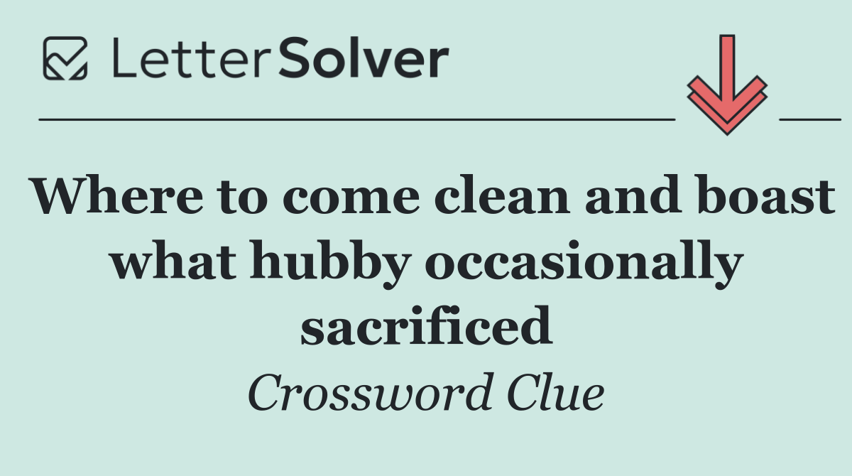Where to come clean and boast what hubby occasionally sacrificed