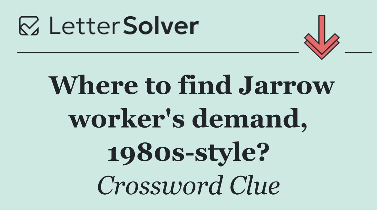 Where to find Jarrow worker's demand, 1980s style?