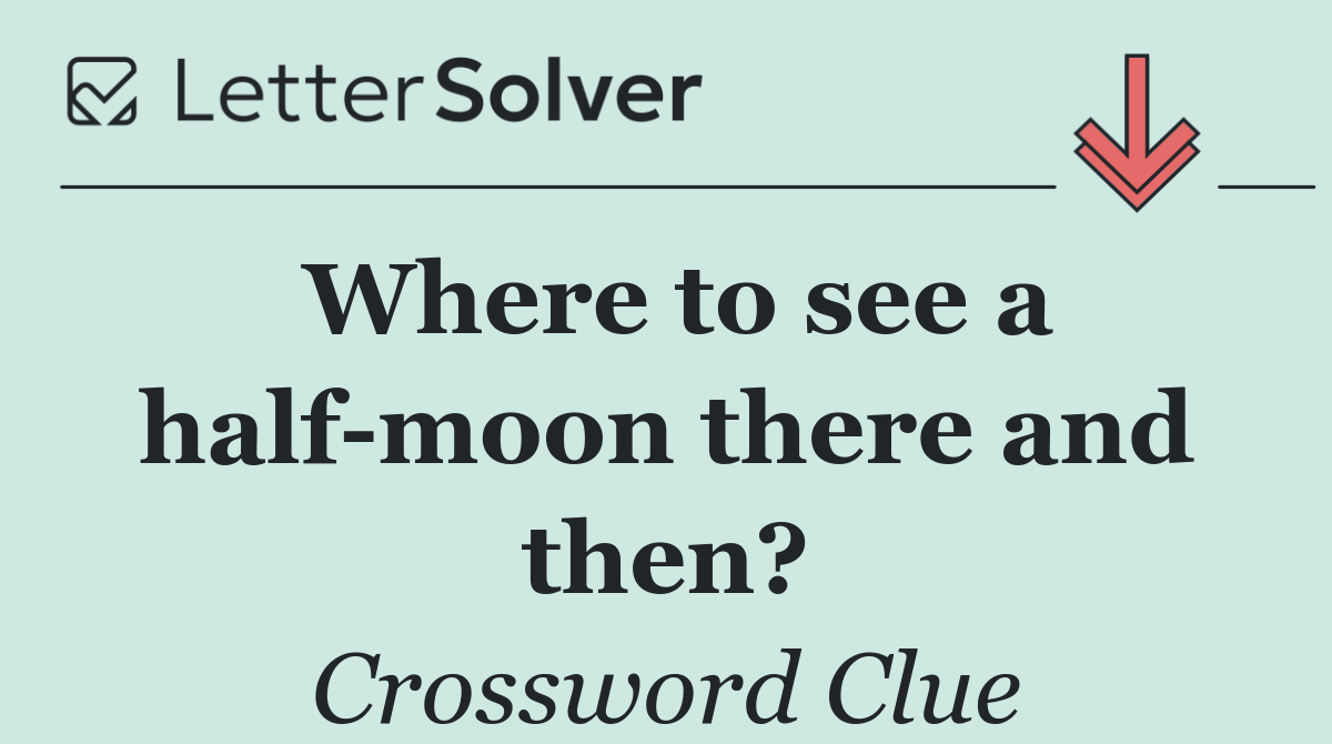 Where to see a half moon there and then?