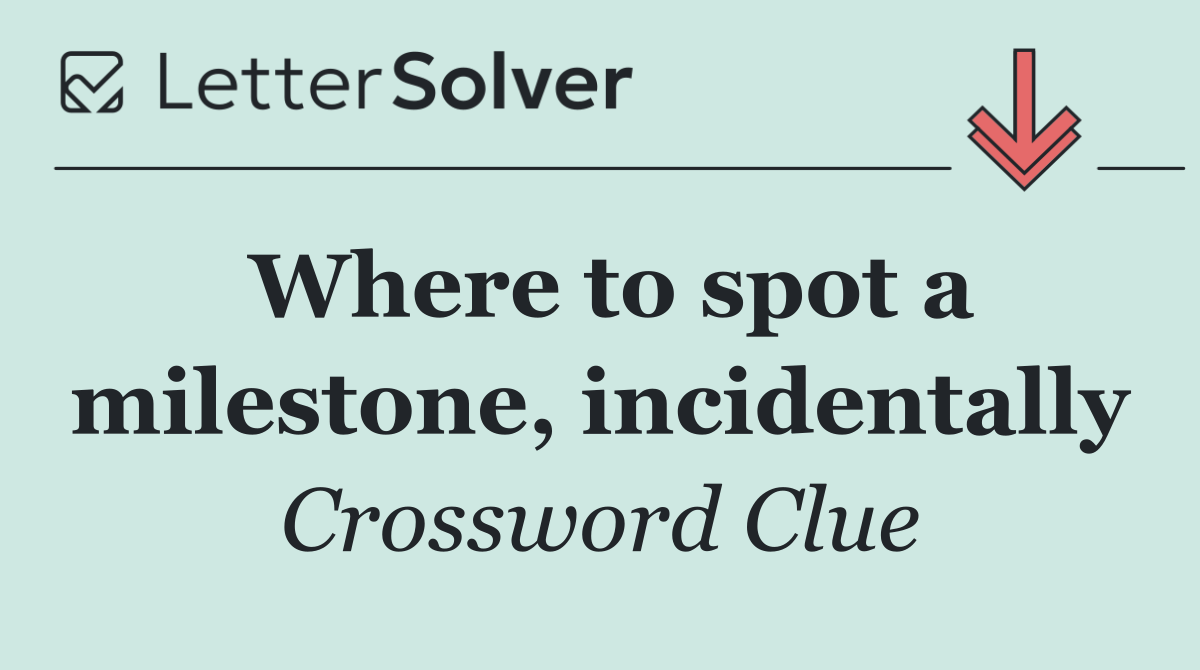 Where to spot a milestone, incidentally