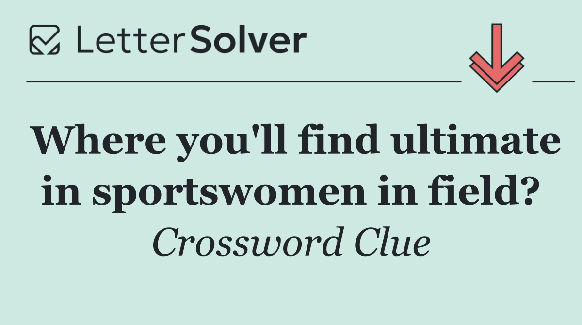 Where you'll find ultimate in sportswomen in field?