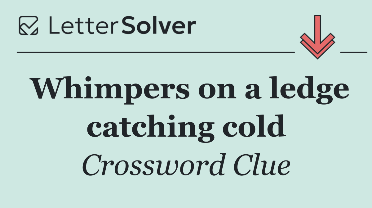 Whimpers on a ledge catching cold