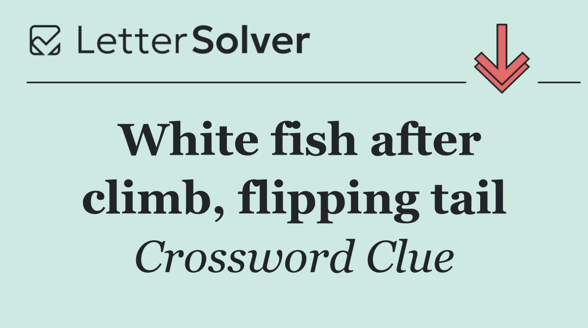 White fish after climb, flipping tail
