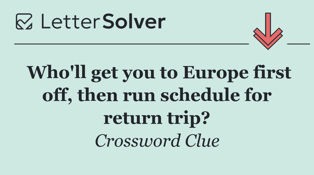 Who'll get you to Europe first off, then run schedule for return trip?