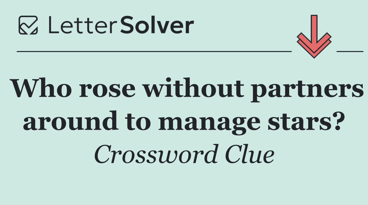 Who rose without partners around to manage stars?